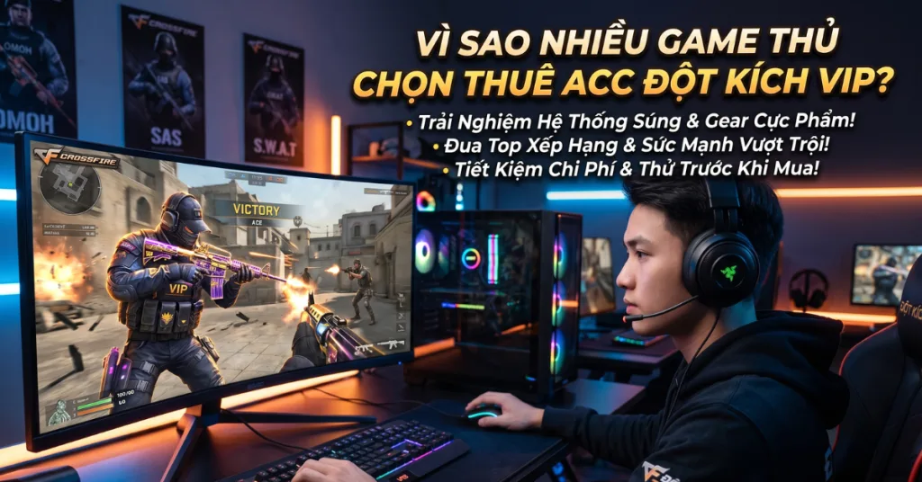 V&igrave; Sao Nhiều Game Thủ Chọn Thu&ecirc; Acc Đột K&iacute;ch VIP